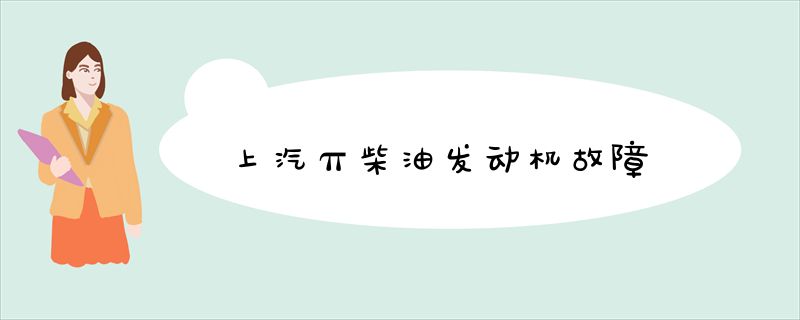 上汽π柴油发动机故障-广富强博客