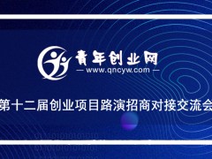 青年创业网第十二届企业项目招商路演资源对接大会