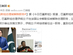 巴媒：巴基斯坦总理在该国议会解散后被解除总理职务