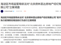 北京海淀区市场监管局依法对“北京房林圣达房地产经纪有限公司”立案调查
