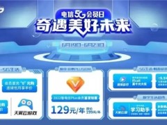 湖南电信6月会员日 夏日限定礼惊艳来袭