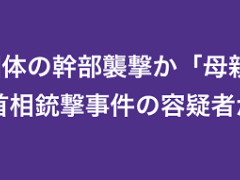 日媒：枪杀安倍嫌犯母亲执迷与安倍有关系的某宗教团体，故对安倍起杀机